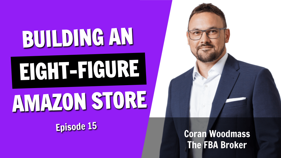 The Insider Secrets of Building and Selling an 8 Figure Amazon Store (Episode 15)