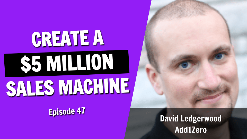 How to Create a $5 Million Sales Machine (Episode 47)