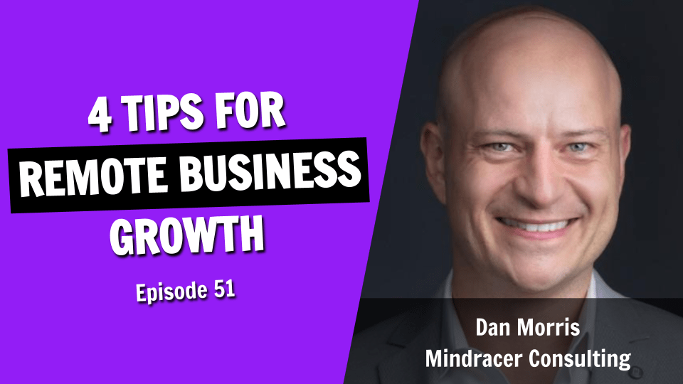 4 Tips for Growing a Remote Business with Dan Morris (Episode 51)