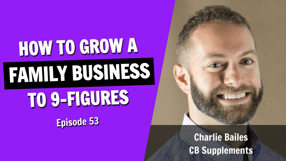 How to Grow a 9-Figure Family-Owned Business (Episode 53)