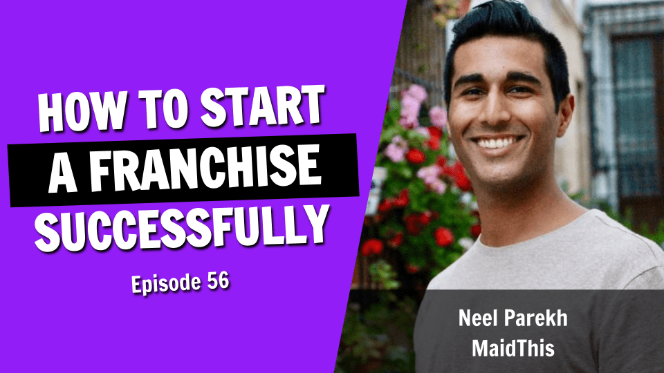 How to Start a Cleaning Franchise with MaidThis Founder Neel Parekh (Episode 56)