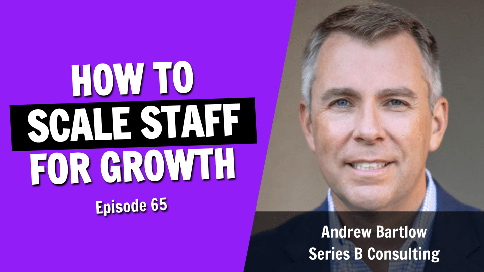 How to Scale Staff and Set Priorities for Rapid Business Growth (Episode 65)
