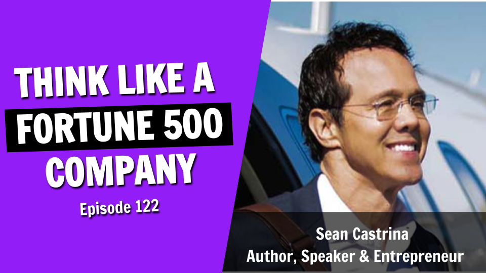 Think Like a Fortune 500 Company (Episode 122)