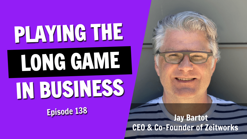 Playing the Long Game in Business (Episode 138)