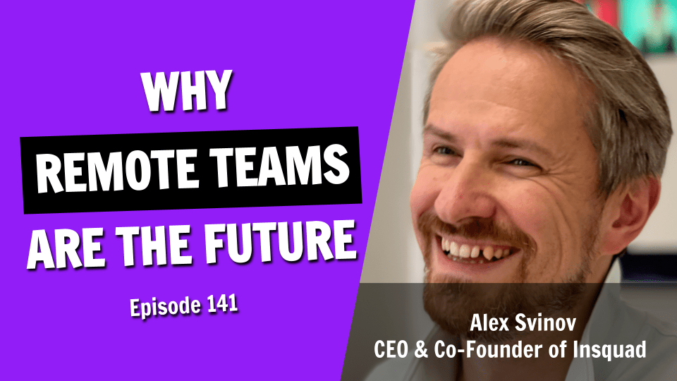 Discover Why The Future of Work is in Remote Teams (Episode 141)