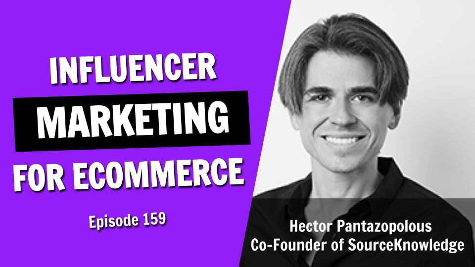 Demystifying Influencer Marketing for Ecommerce Brands (Episode 159)